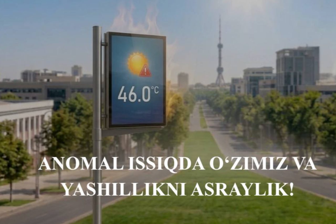 Anomal issiqda o’zimiz va yashillikni asraylik!